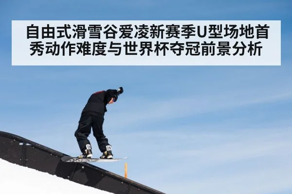 自由式滑雪谷爱凌新赛季U型场地首秀动作难度与世界杯夺冠前景分析 | NG28