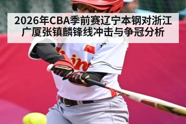 2026年CBA季前赛辽宁本钢对浙江广厦张镇麟锋线冲击与争冠分析 | NG28